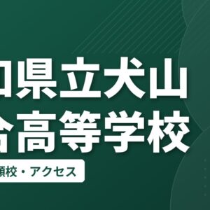 愛知県立犬山総合高等学校の偏差値・併願校・アクセス