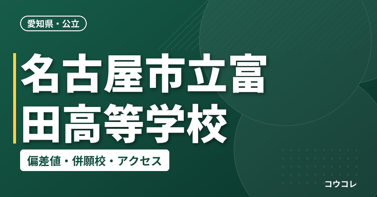 名古屋市立富田高等学校の偏差値・併願校・アクセス