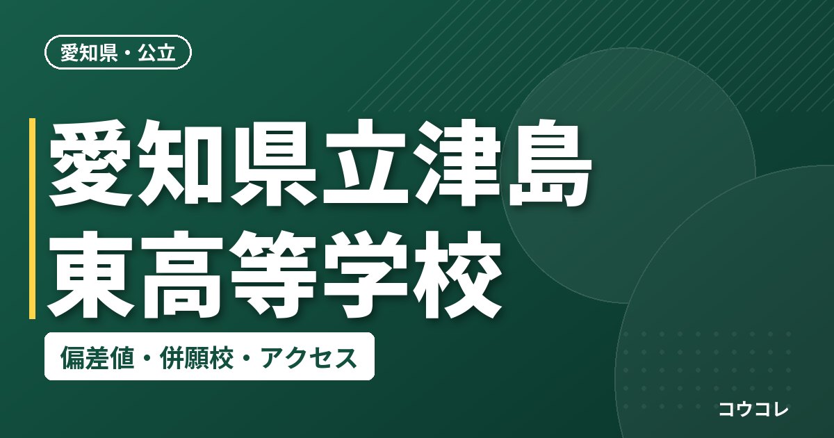 愛知県立津島東高等学校の偏差値・併願校・アクセス