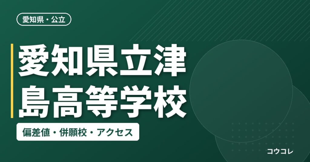 愛知県立津島高等学校の偏差値・併願校・アクセス