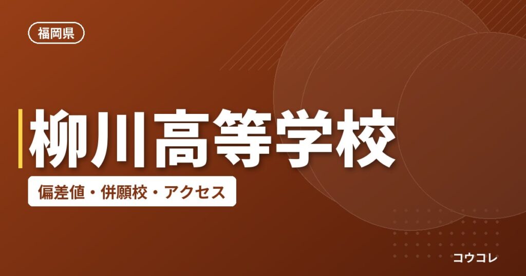 柳川高等学校の偏差値・併願校・アクセス