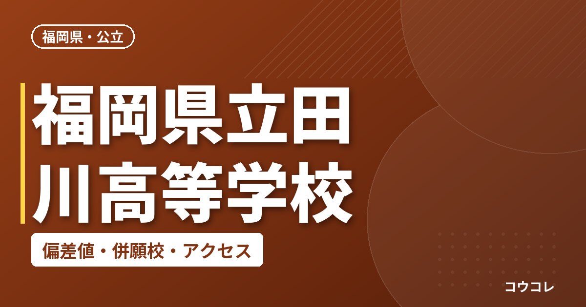 福岡県立田川高等学校の偏差値・併願校・アクセス