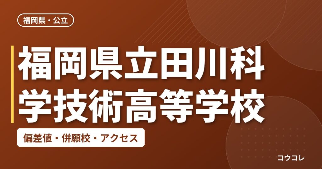 福岡県立田川科学技術高等学校の偏差値・併願校・アクセス