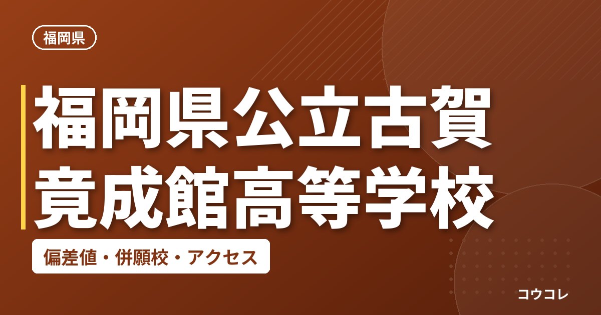 福岡県公立古賀竟成館高等学校の偏差値・併願校・アクセス
