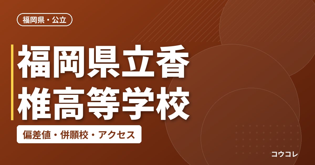 福岡県立香椎高等学校の偏差値・併願校・アクセス