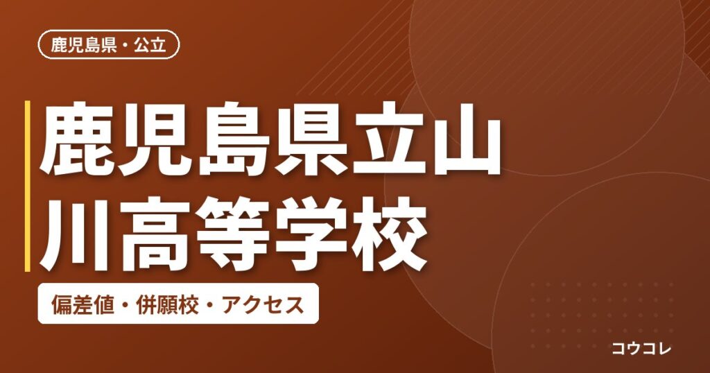 鹿児島県立山川高等学校の偏差値・併願校・アクセス
