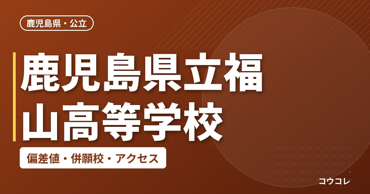 鹿児島県立福山高等学校の偏差値・併願校・アクセス
