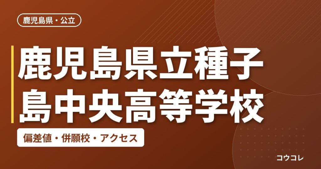鹿児島県立種子島中央高等学校の偏差値・併願校・アクセス