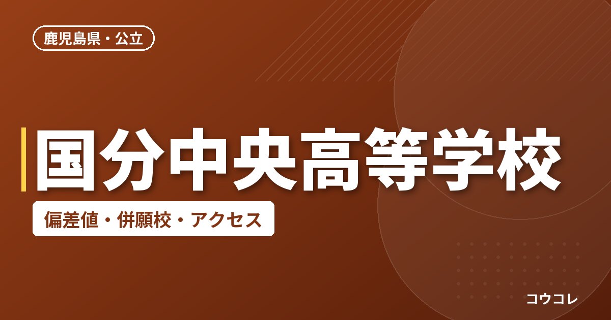 国分中央高等学校の偏差値・併願校・アクセス
