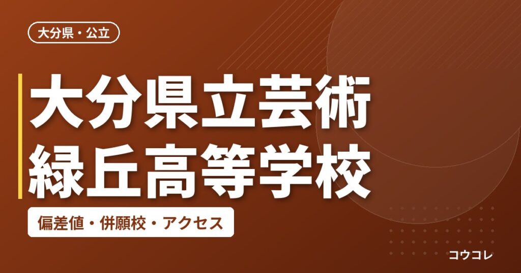 大分県立芸術緑丘高等学校の偏差値・併願校・アクセス