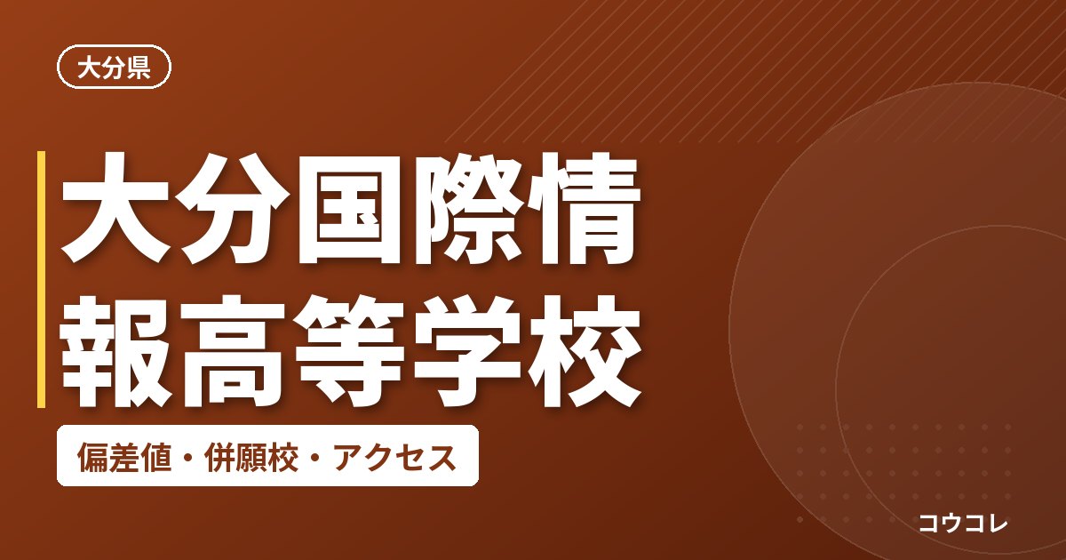 大分国際情報高等学校の偏差値・併願校・アクセス