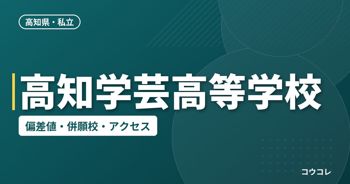 高知学芸高等学校の偏差値・併願校・アクセス