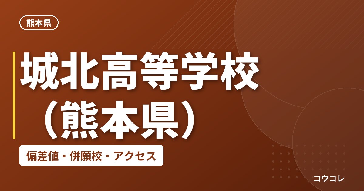 城北高等学校（熊本県）の偏差値・併願校・アクセス