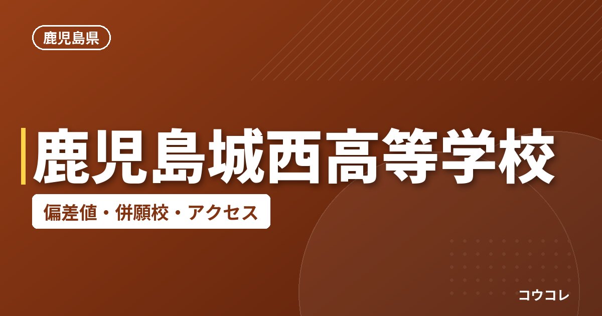 鹿児島城西高等学校の偏差値・併願校・アクセス