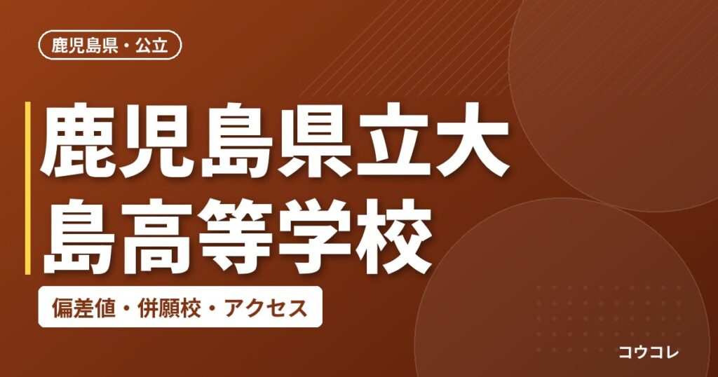 鹿児島県立大島高等学校の偏差値・併願校・アクセス