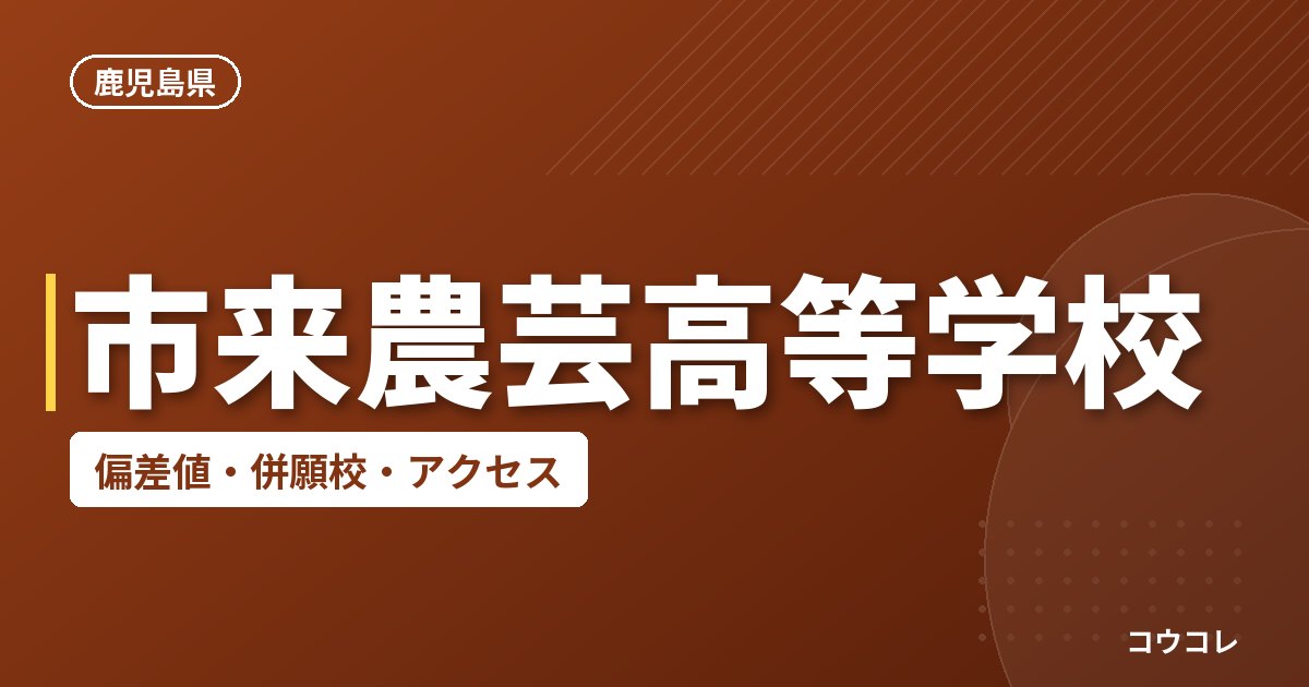 市来農芸高等学校の偏差値・併願校・アクセス