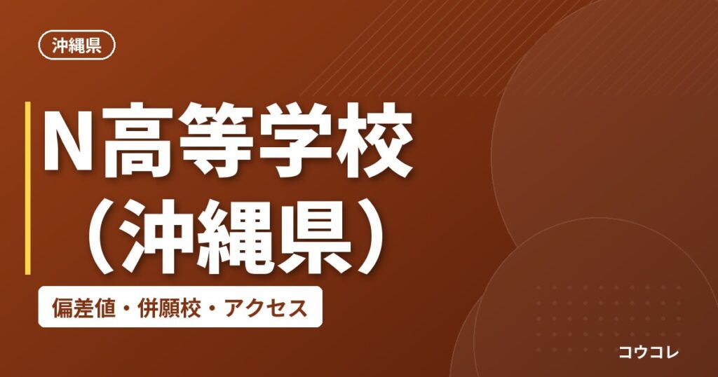 N高等学校（沖縄県）の偏差値・併願校・アクセス