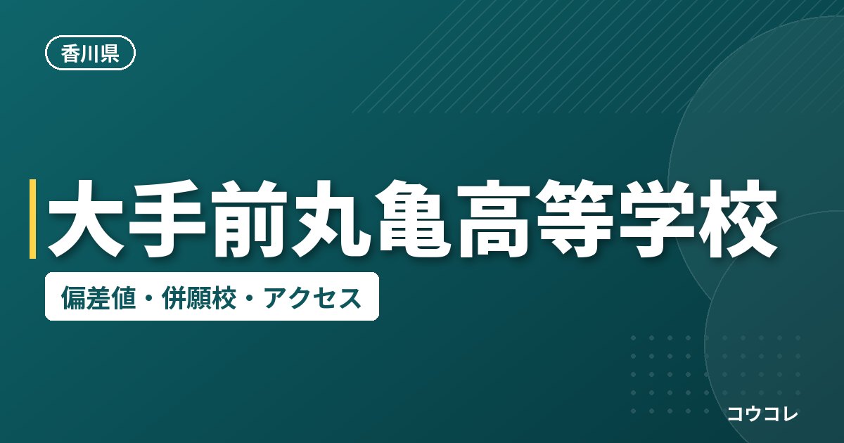 大手前丸亀高等学校の偏差値・併願校・アクセス