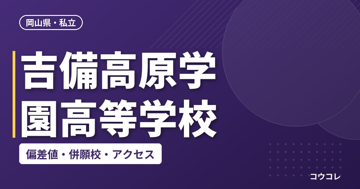 吉備高原学園高等学校の偏差値・併願校・アクセス