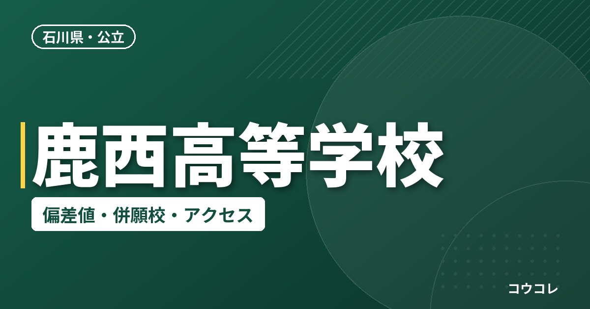 鹿西高等学校の偏差値・併願校・アクセス