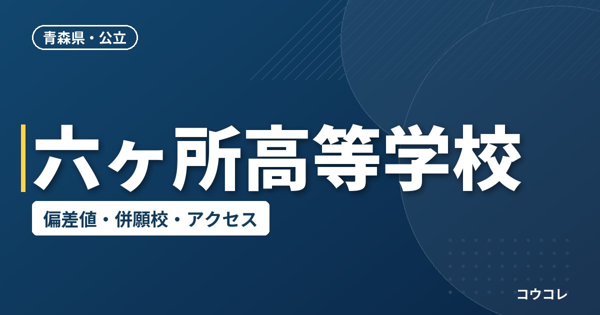 六ヶ所高等学校の偏差値・併願校・アクセス