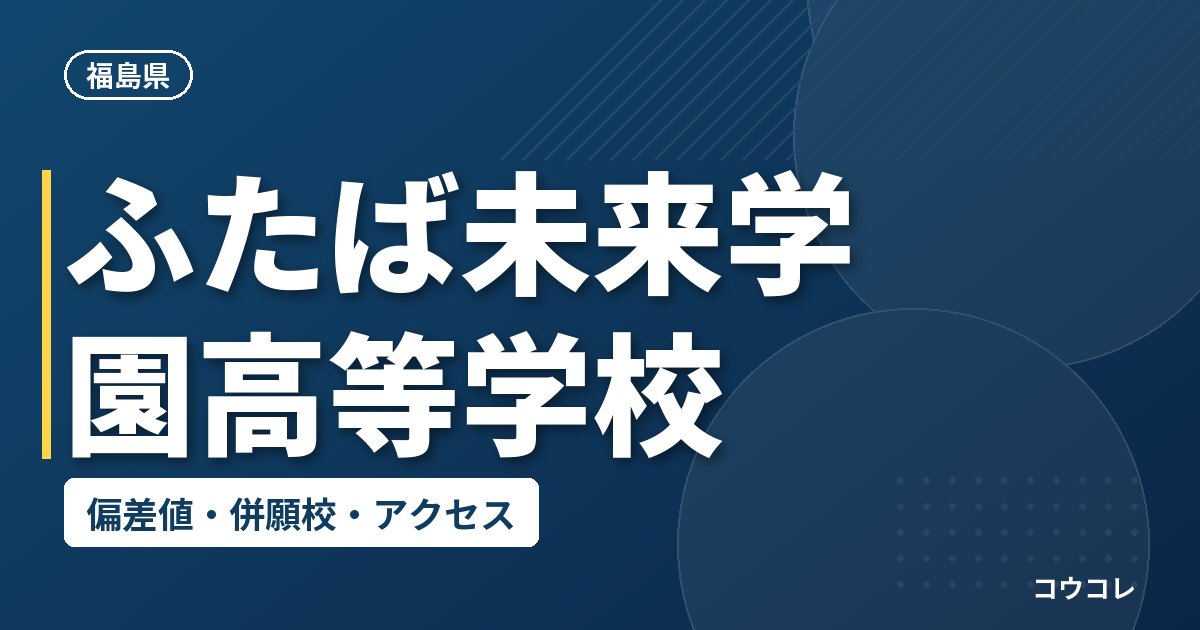 ふたば未来学園高等学校の偏差値・併願校・アクセス