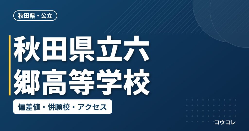 秋田県立六郷高等学校の偏差値・併願校・アクセス