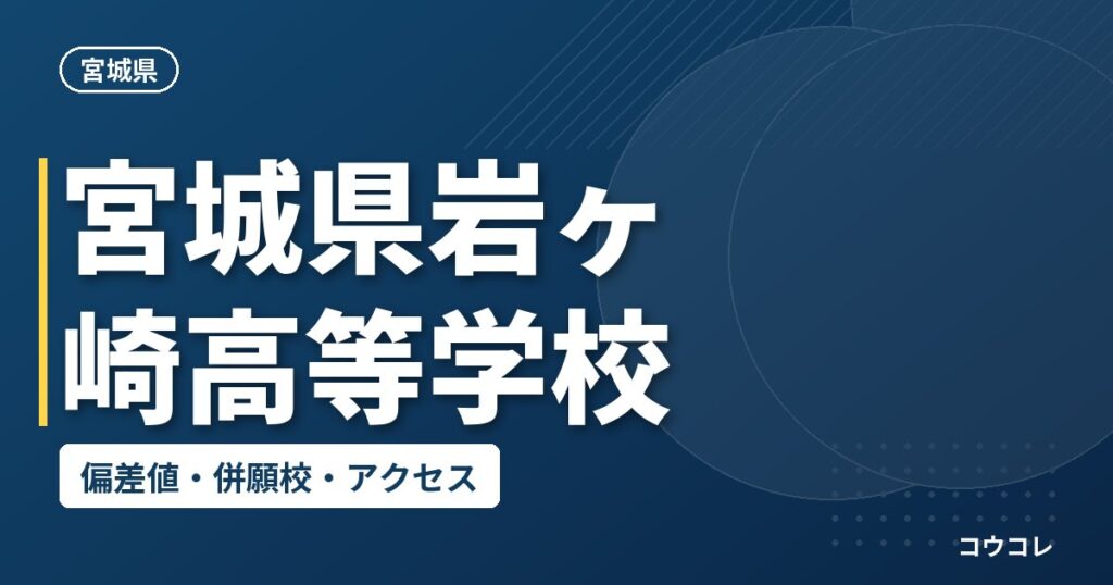 宮城県岩ヶ崎高等学校の偏差値・併願校・アクセス