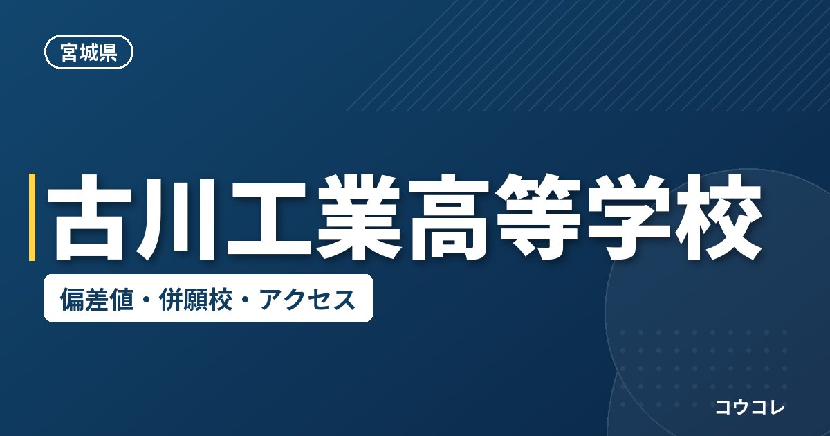 古川工業高等学校の偏差値・併願校・アクセス