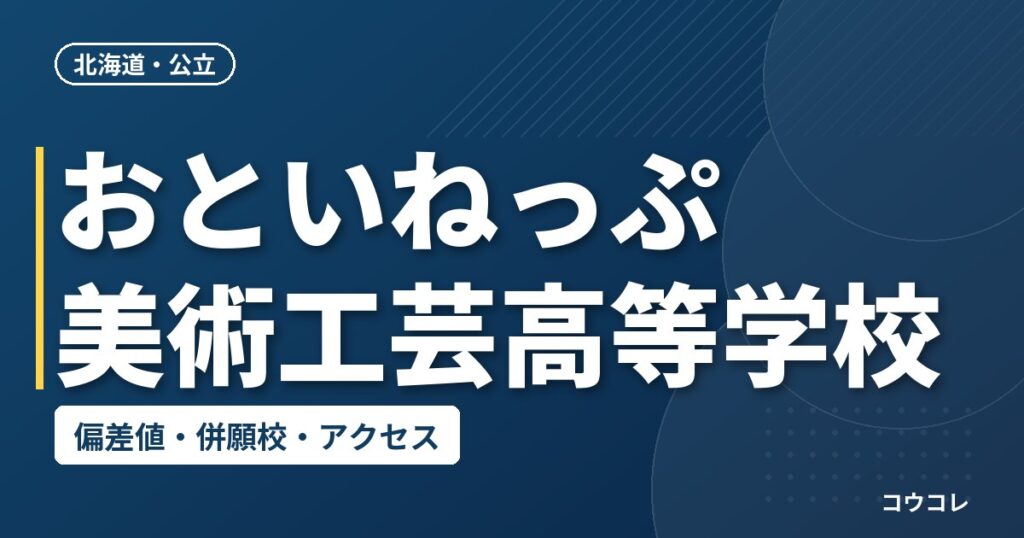 おといねっぷ美術工芸高等学校の偏差値・併願校・アクセス