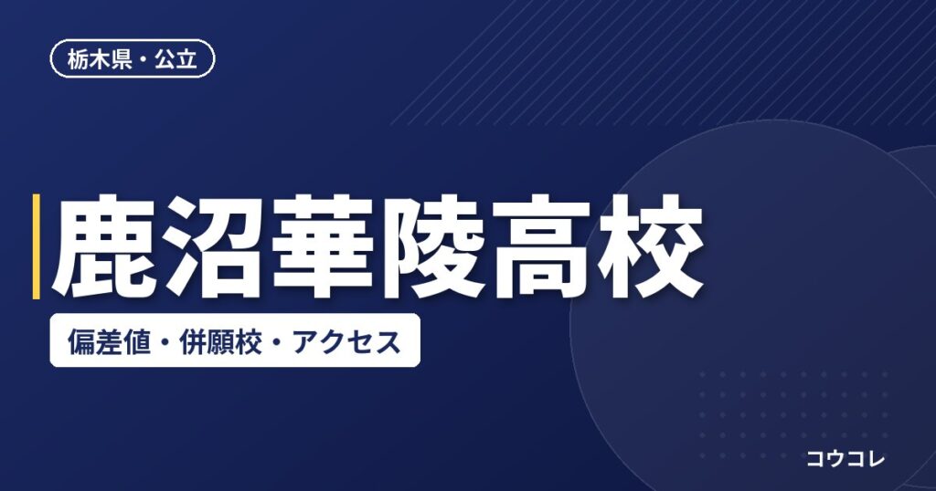 鹿沼華陵高校の偏差値・併願校・アクセス(2026-2027)