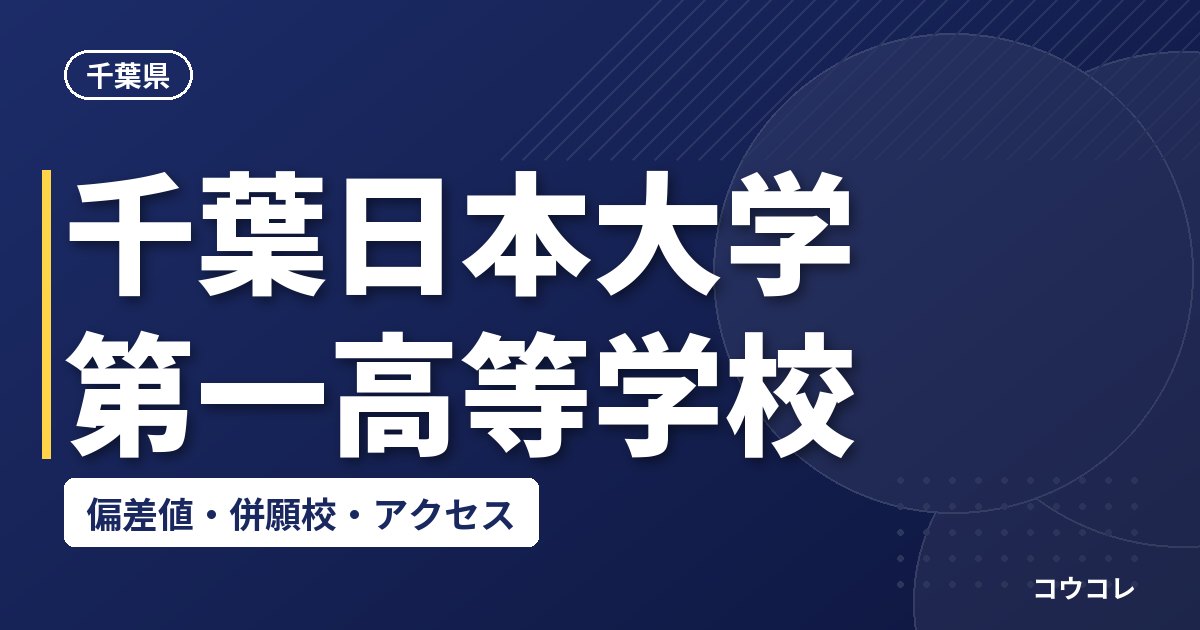 千葉日本大学第一高等学校の偏差値・併願校・アクセス