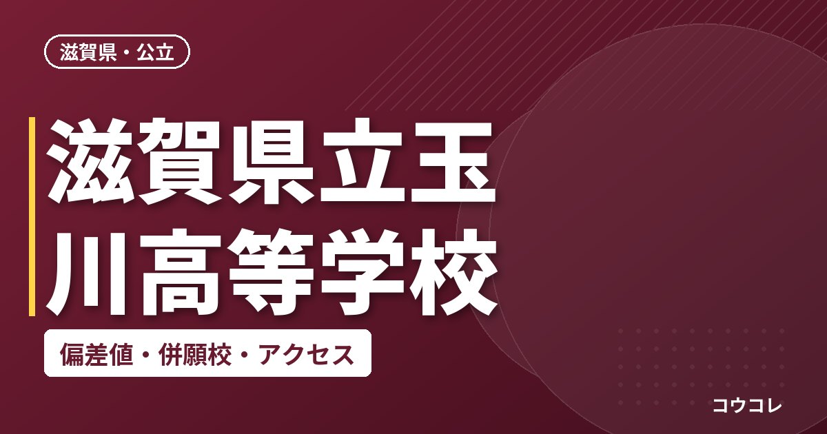 滋賀県立玉川高等学校の偏差値・併願校・アクセス