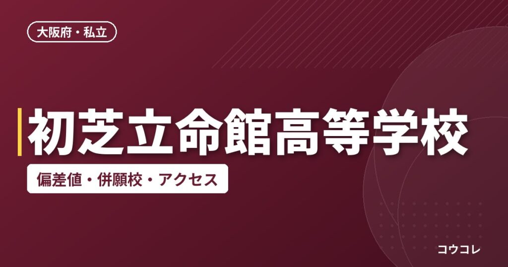 初芝立命館高等学校の偏差値・併願校・アクセス