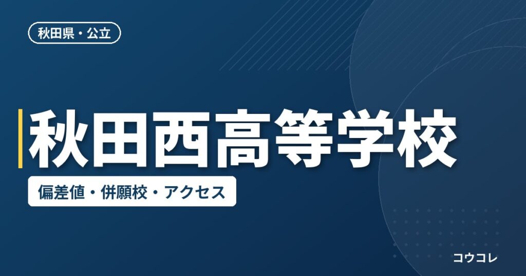 秋田西高等学校の偏差値・併願校・アクセス