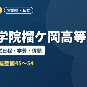東北学院榴ケ岡高等学校の偏差値・入試日程・学費・併願｜2027年度入試