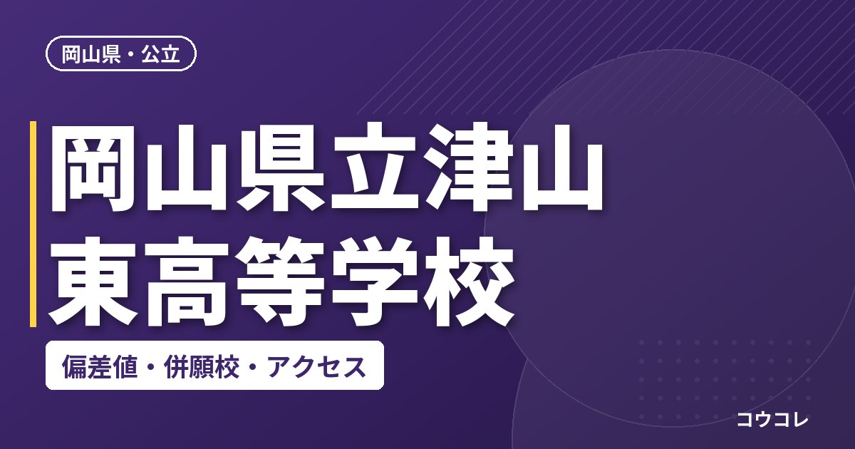 岡山県立津山東高等学校の偏差値・併願校・アクセス