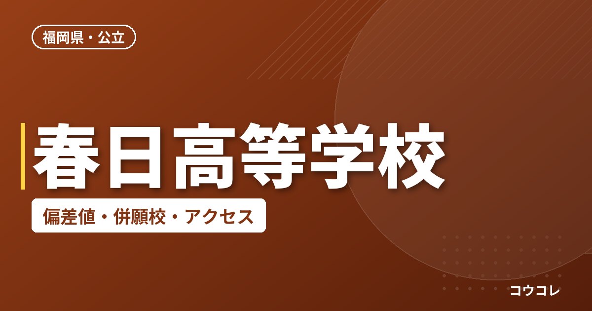 春日高等学校の偏差値・併願校・アクセス
