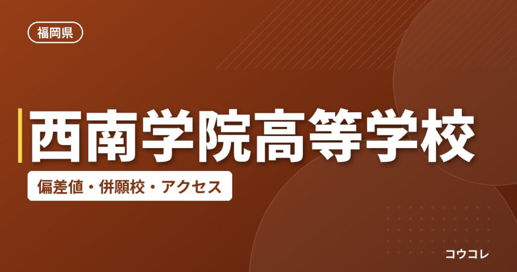 西南学院高等学校の偏差値・併願校・アクセス
