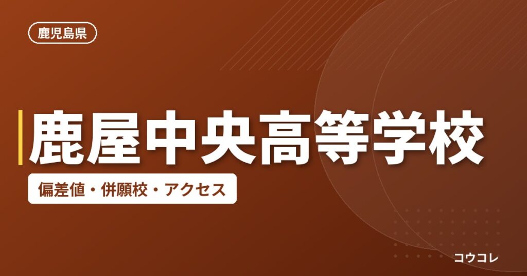 鹿屋中央高等学校の偏差値・併願校・アクセス