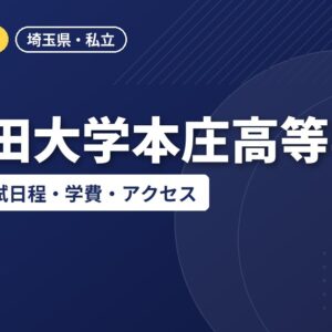 早稲田大学本庄高等学院の偏差値・入試日程・学費・アクセス｜2027年度入試