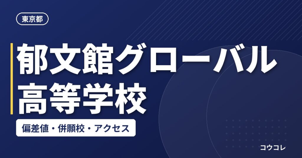 郁文館グローバル高等学校の偏差値・併願校・アクセス