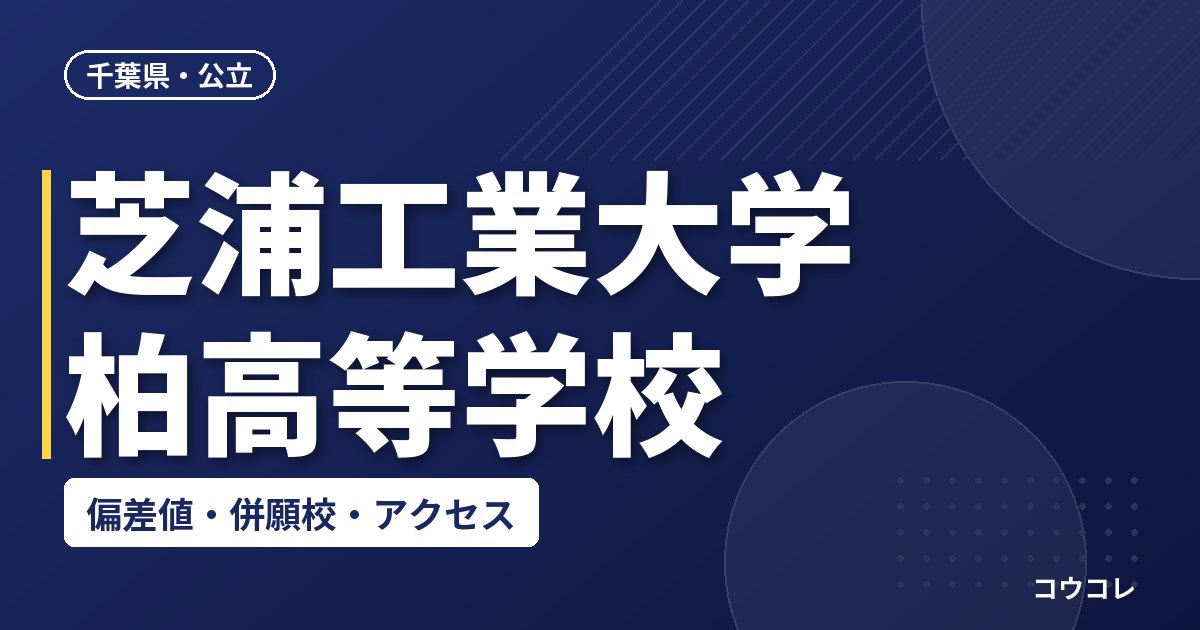 芝浦工業大学柏高等学校の偏差値・併願校・アクセス