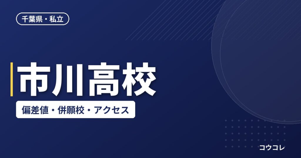 市川高校の偏差値・併願校・アクセス(2026-2027)