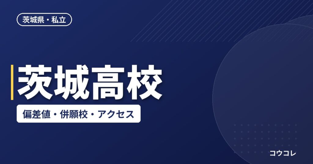 茨城高校の偏差値・併願校・アクセス(2026-2027)