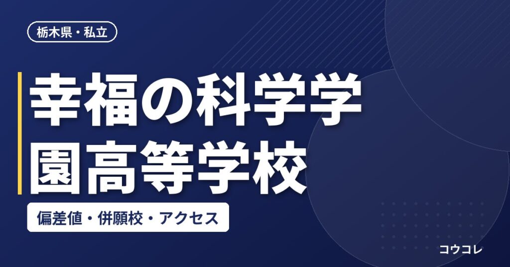 幸福の科学学園高等学校の偏差値・併願校・アクセス