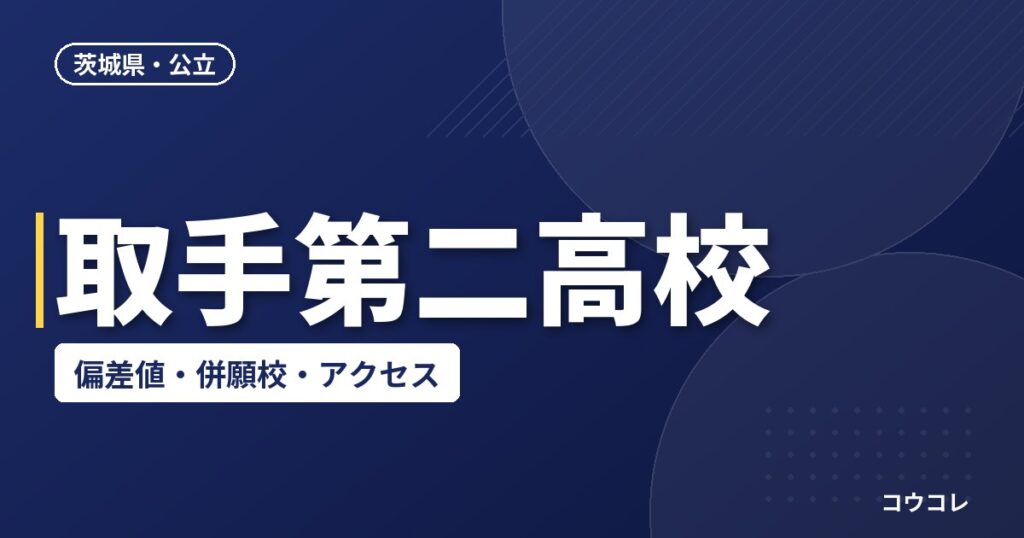取手第二高校の偏差値・併願校・アクセス(2026-2027)