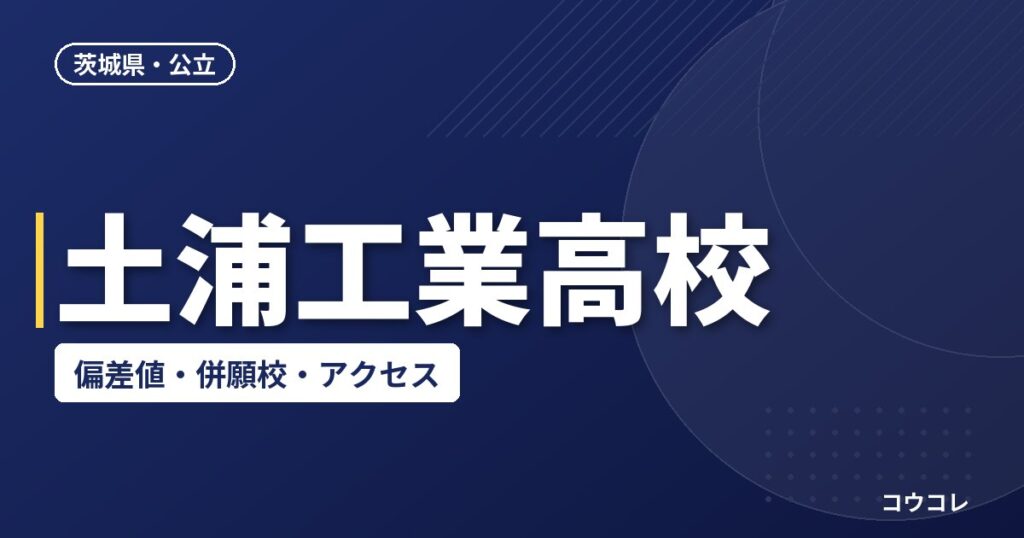 土浦工業高校の偏差値・併願校・アクセス(2026-2027)