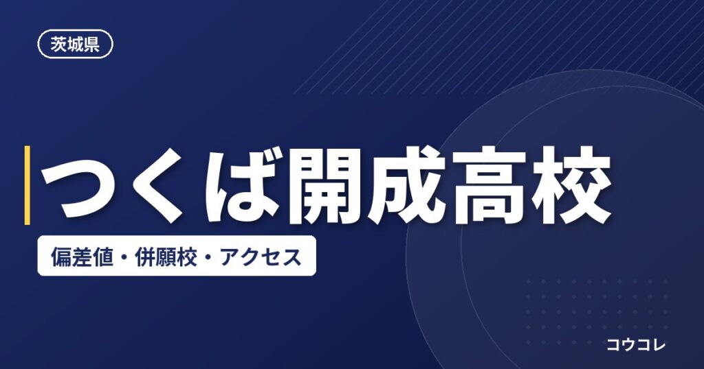 つくば開成高校の偏差値・併願校・アクセス(2026-2027)