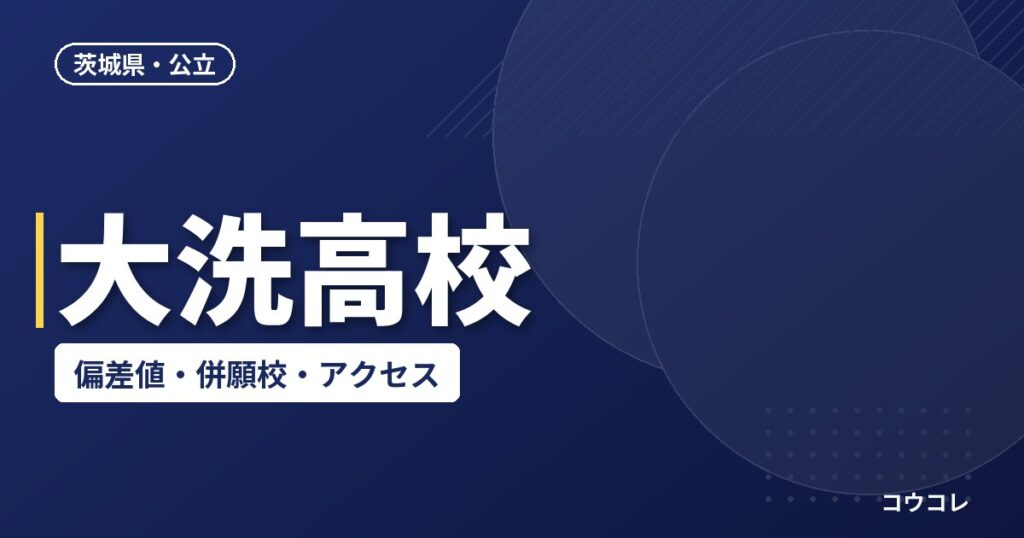 大洗高校の偏差値・併願校・アクセス(2026-2027)